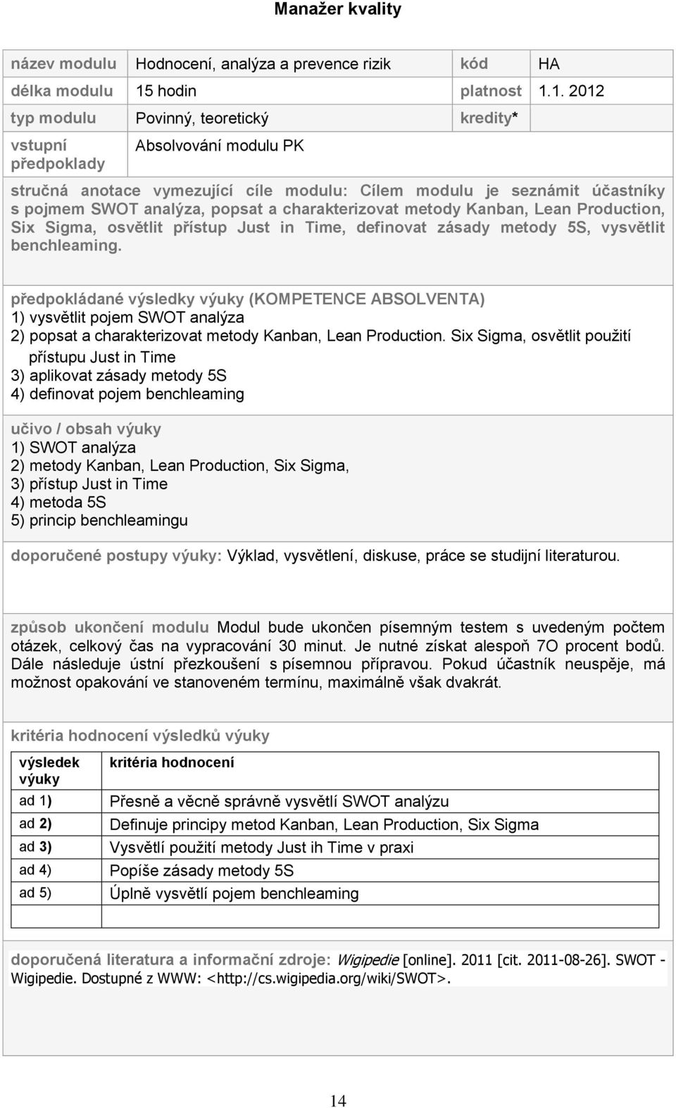 1. 2012 typ modulu Povinný, teoretický kredity* vstupní předpoklady Absolvování modulu PK stručná anotace vymezující cíle modulu: Cílem modulu je seznámit účastníky s pojmem SWOT analýza, popsat a