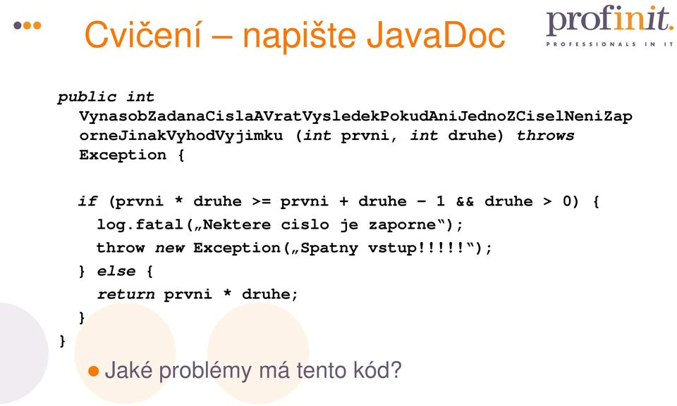 prvni, int druhe) throws Exception { } if (prvni * druhe >= prvni + druhe 1 && druhe >