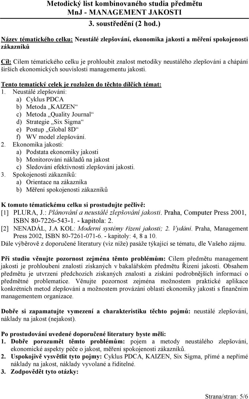 ekonomických souvislostí managementu jakosti. Tento tematický celek je rozložen do těchto dílčích témat: 1.