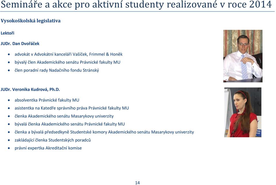 JUDr. Veronika Kudrová, Ph.D. absolventka Právnické fakulty MU asistentka na Katedře správního práva Právnické fakulty MU členka Akademického senátu Masarykovy