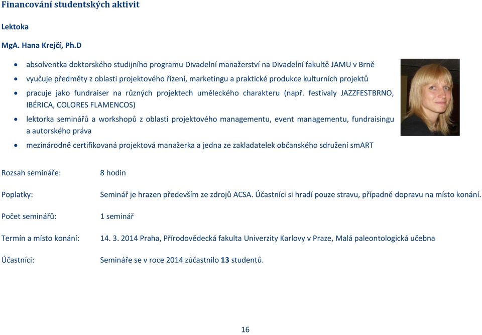 projektů pracuje jako fundraiser na různých projektech uměleckého charakteru (např.