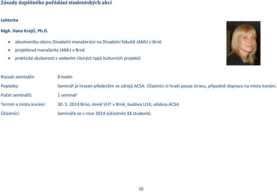 různých typů kulturních projektů Rozsah semináře: Poplatky: Počet seminářů: Termín a místo konání: Účastníci: 8 hodin Seminář je hrazen