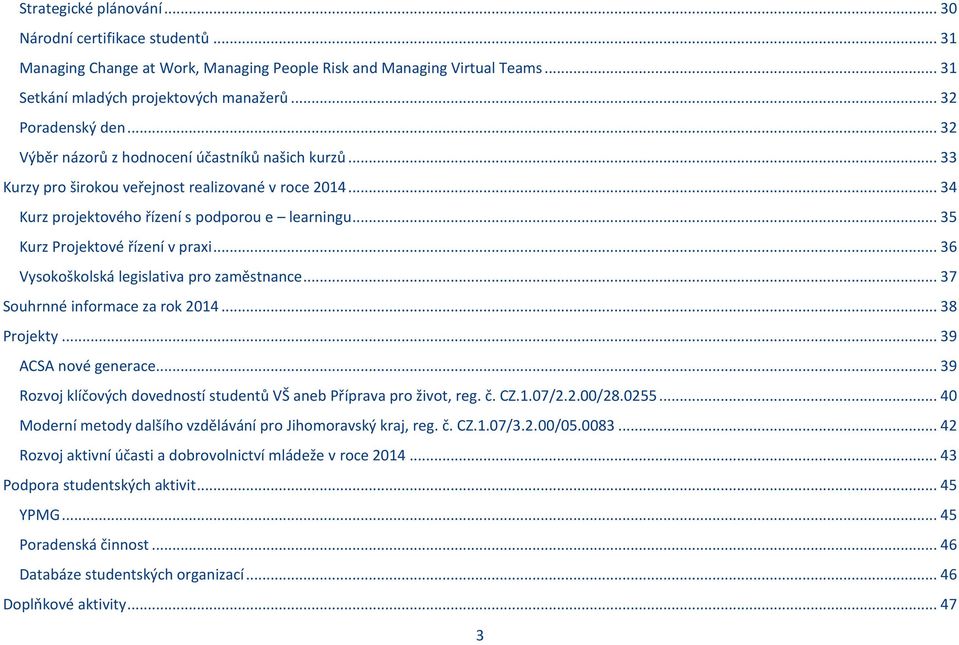 .. 35 Kurz Projektové řízení v praxi... 36 Vysokoškolská legislativa pro zaměstnance... 37 Souhrnné informace za rok 2014... 38 Projekty... 39 ACSA nové generace.