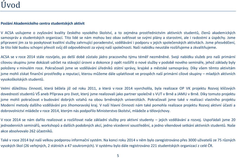 Jsme připraveni jim za to poskytovat kvalitní služby zahrnující poradenství, vzdělávání i podporu v jejich společenských aktivitách.