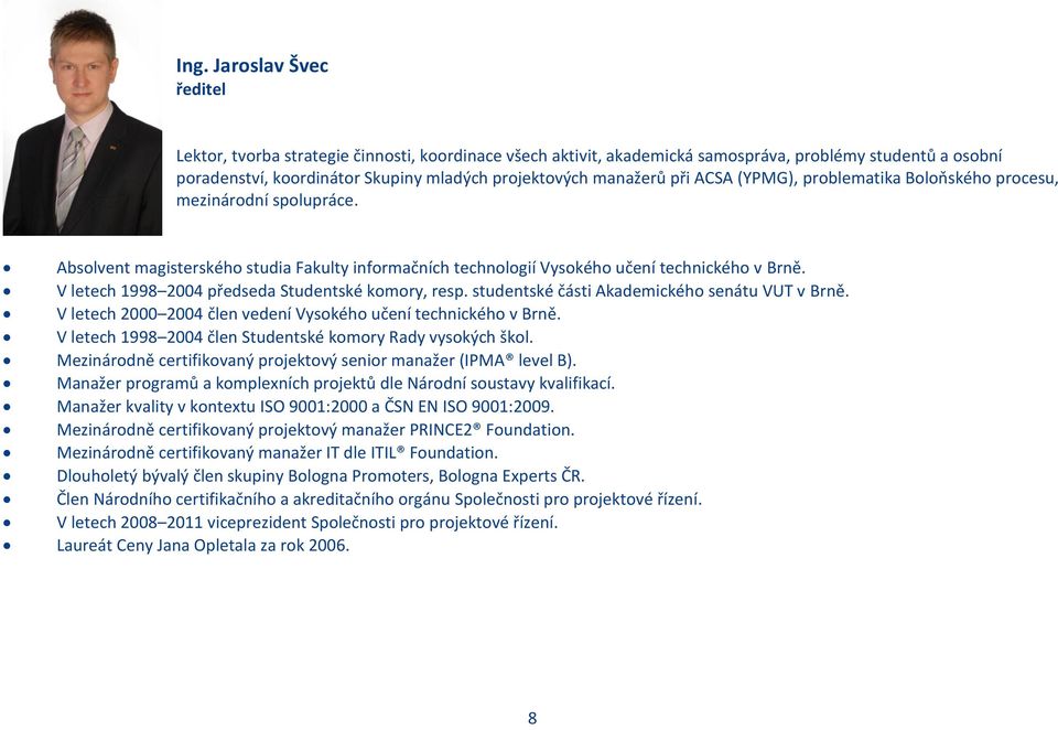 V letech 1998 2004 předseda Studentské komory, resp. studentské části Akademického senátu VUT v Brně. V letech 2000 2004 člen vedení Vysokého učení technického v Brně.