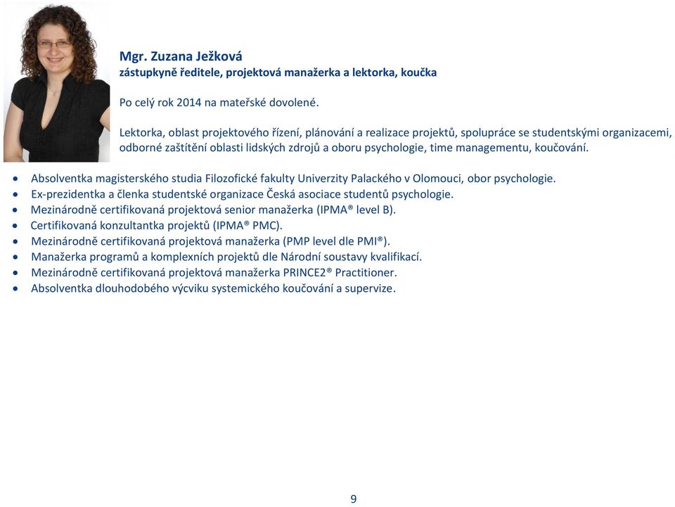 koučování. Absolventka magisterského studia Filozofické fakulty Univerzity Palackého v Olomouci, obor psychologie. Ex-prezidentka a členka studentské organizace Česká asociace studentů psychologie.