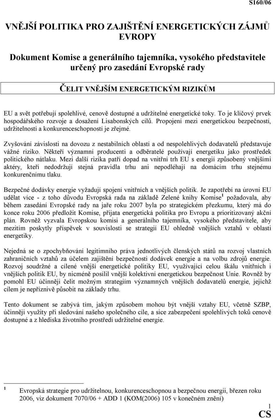 Propojení mezi energetickou bezpečností, udržitelností a konkurenceschopností je zřejmé. Zvyšování závislosti na dovozu z nestabilních oblastí a od nespolehlivých dodavatelů představuje vážné riziko.
