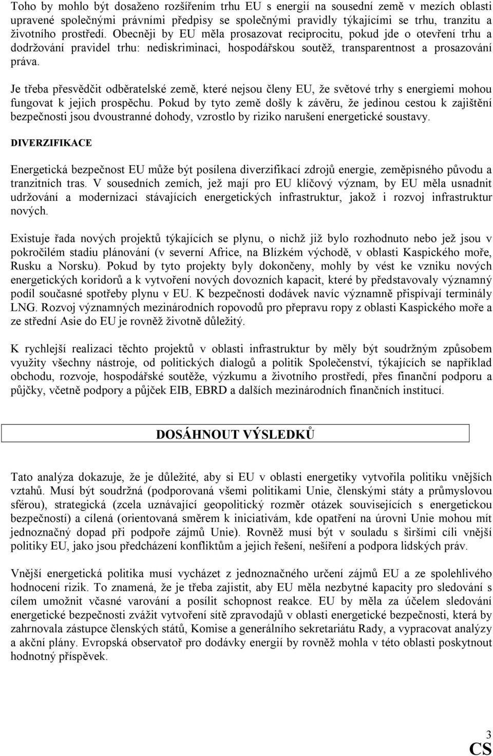 Je třeba přesvědčit odběratelské země, které nejsou členy EU, že světové trhy s energiemi mohou fungovat k jejich prospěchu.