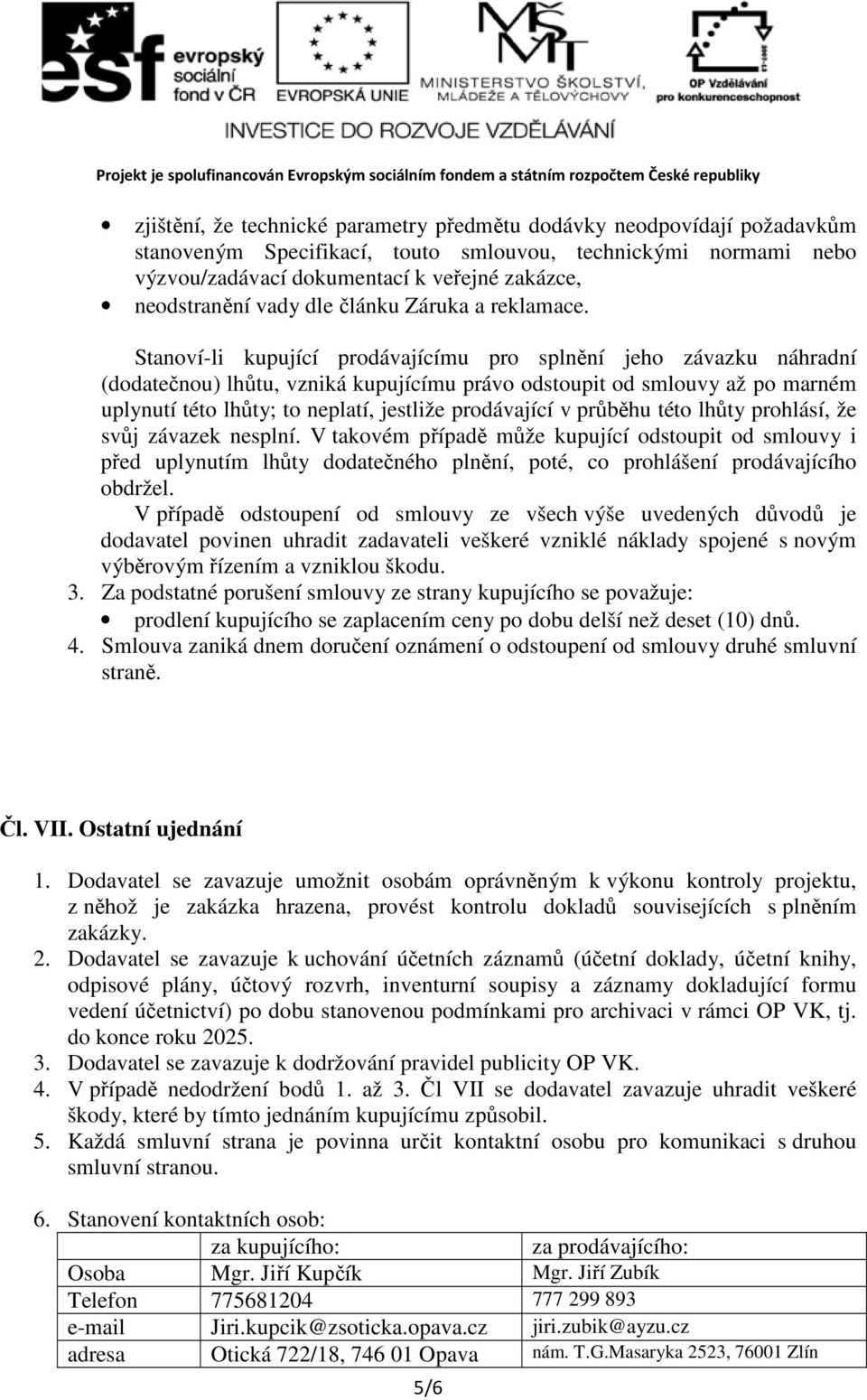 Stanoví-li kupující prodávajícímu pro splnění jeho závazku náhradní (dodatečnou) lhůtu, vzniká kupujícímu právo odstoupit od smlouvy až po marném uplynutí této lhůty; to neplatí, jestliže prodávající