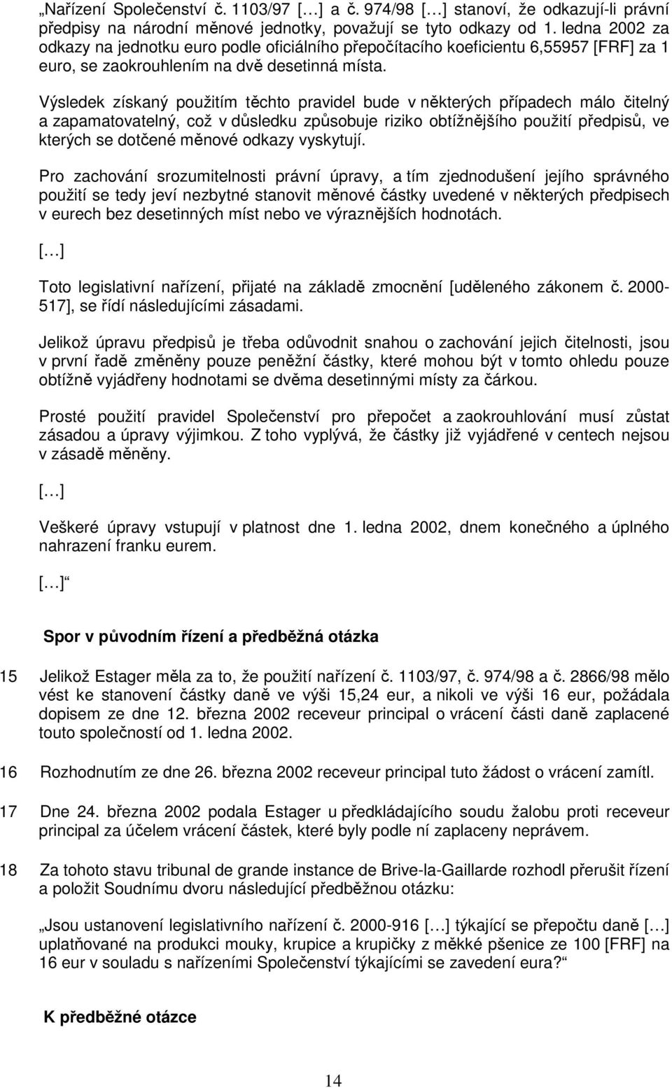 Výsledek získaný použitím těchto pravidel bude v některých případech málo čitelný a zapamatovatelný, což v důsledku způsobuje riziko obtížnějšího použití předpisů, ve kterých se dotčené měnové odkazy
