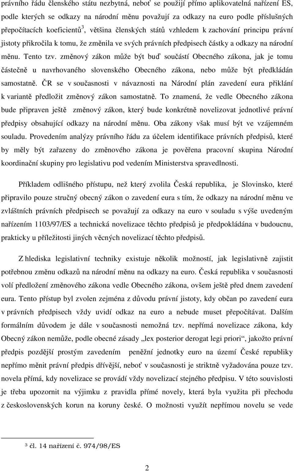 změnový zákon může být buď součástí Obecného zákona, jak je tomu částečně u navrhovaného slovenského Obecného zákona, nebo může být předkládán samostatně.