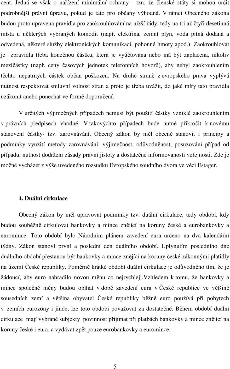 elektřina, zemní plyn, voda pitná dodaná a odvedená, některé služby elektronických komunikací, pohonné hmoty apod.).