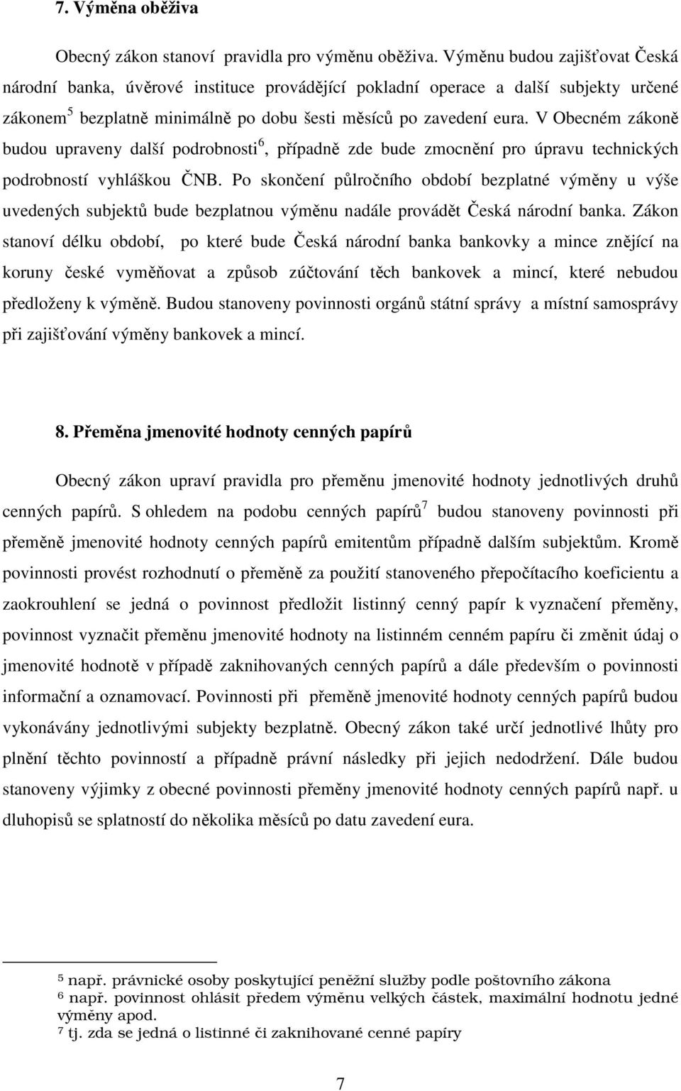 V Obecném zákoně budou upraveny další podrobnosti 6, případně zde bude zmocnění pro úpravu technických podrobností vyhláškou ČNB.