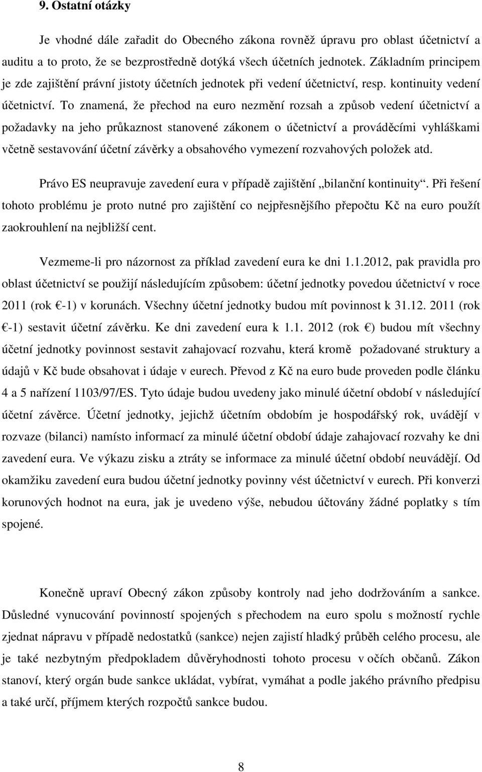 To znamená, že přechod na euro nezmění rozsah a způsob vedení účetnictví a požadavky na jeho průkaznost stanovené zákonem o účetnictví a prováděcími vyhláškami včetně sestavování účetní závěrky a