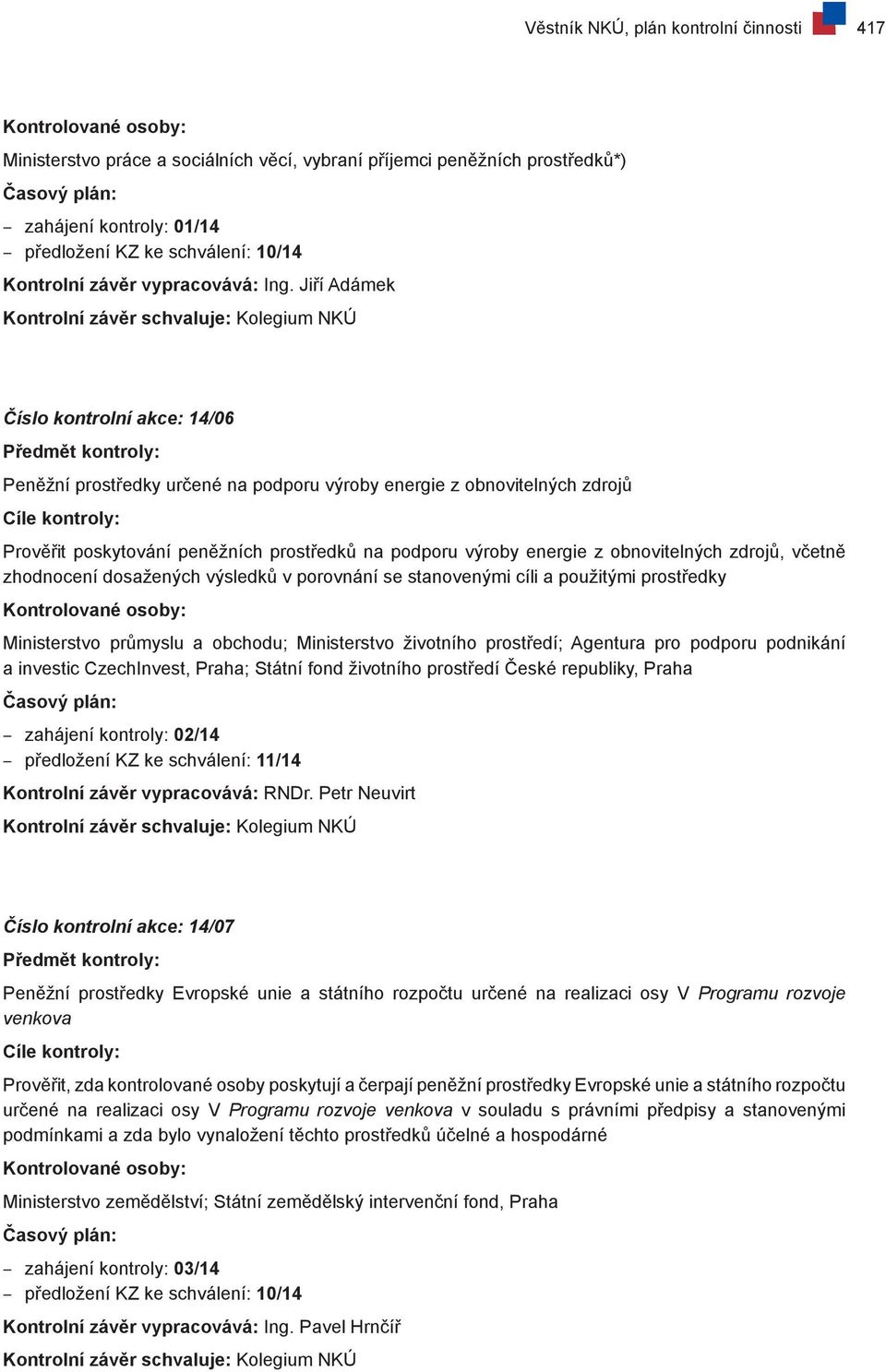 Jiří Adámek Kontrolní závěr schvaluje: Kolegium NKÚ Číslo kontrolní akce: 14/06 Předmět kontroly: Peněžní prostředky určené na podporu výroby energie z obnovitelných zdrojů Cíle kontroly: Prověřit