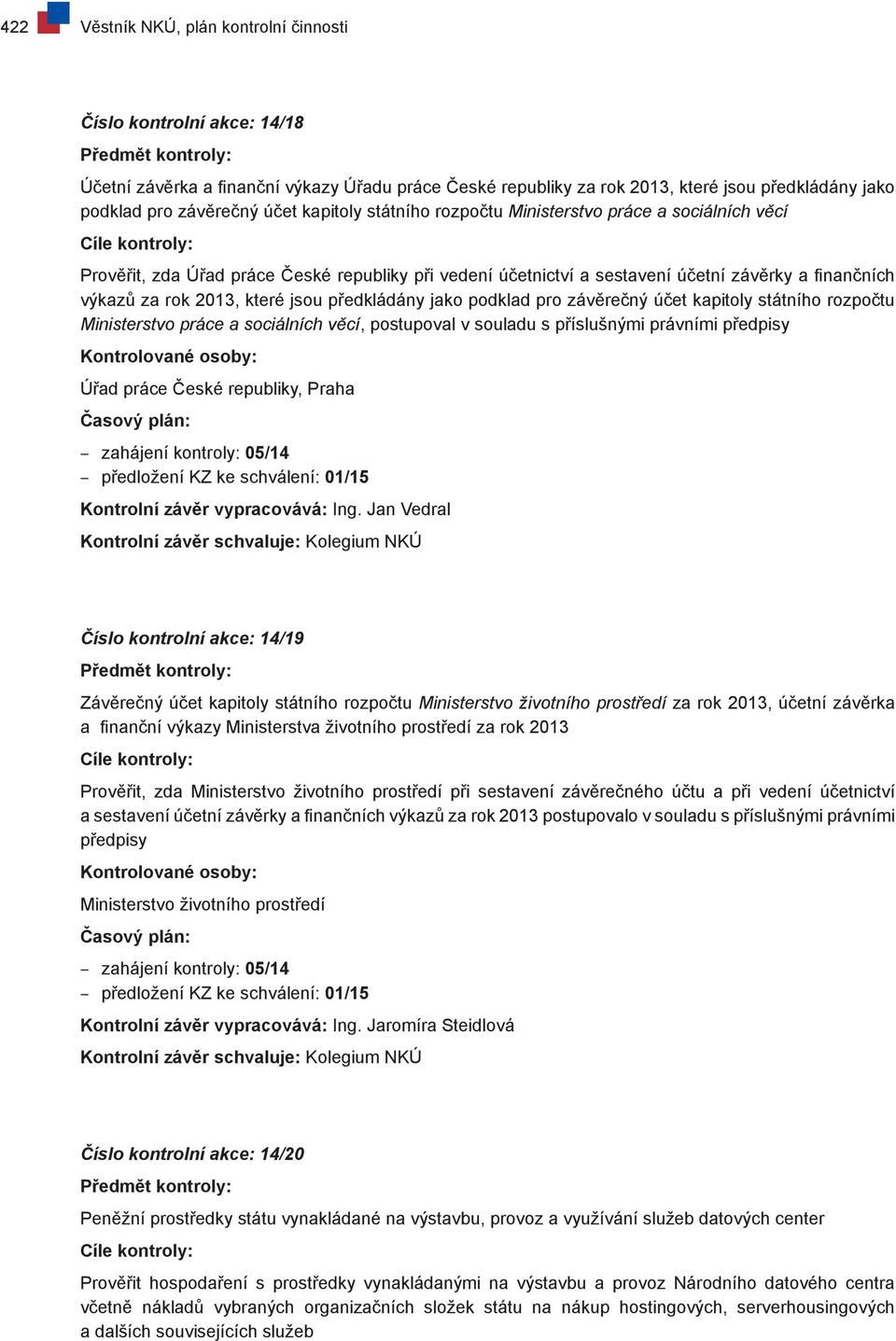 finančních výkazů za rok 2013, které jsou předkládány jako podklad pro závěrečný účet kapitoly státního rozpočtu Ministerstvo práce a sociálních věcí, postupoval v souladu s příslušnými právními