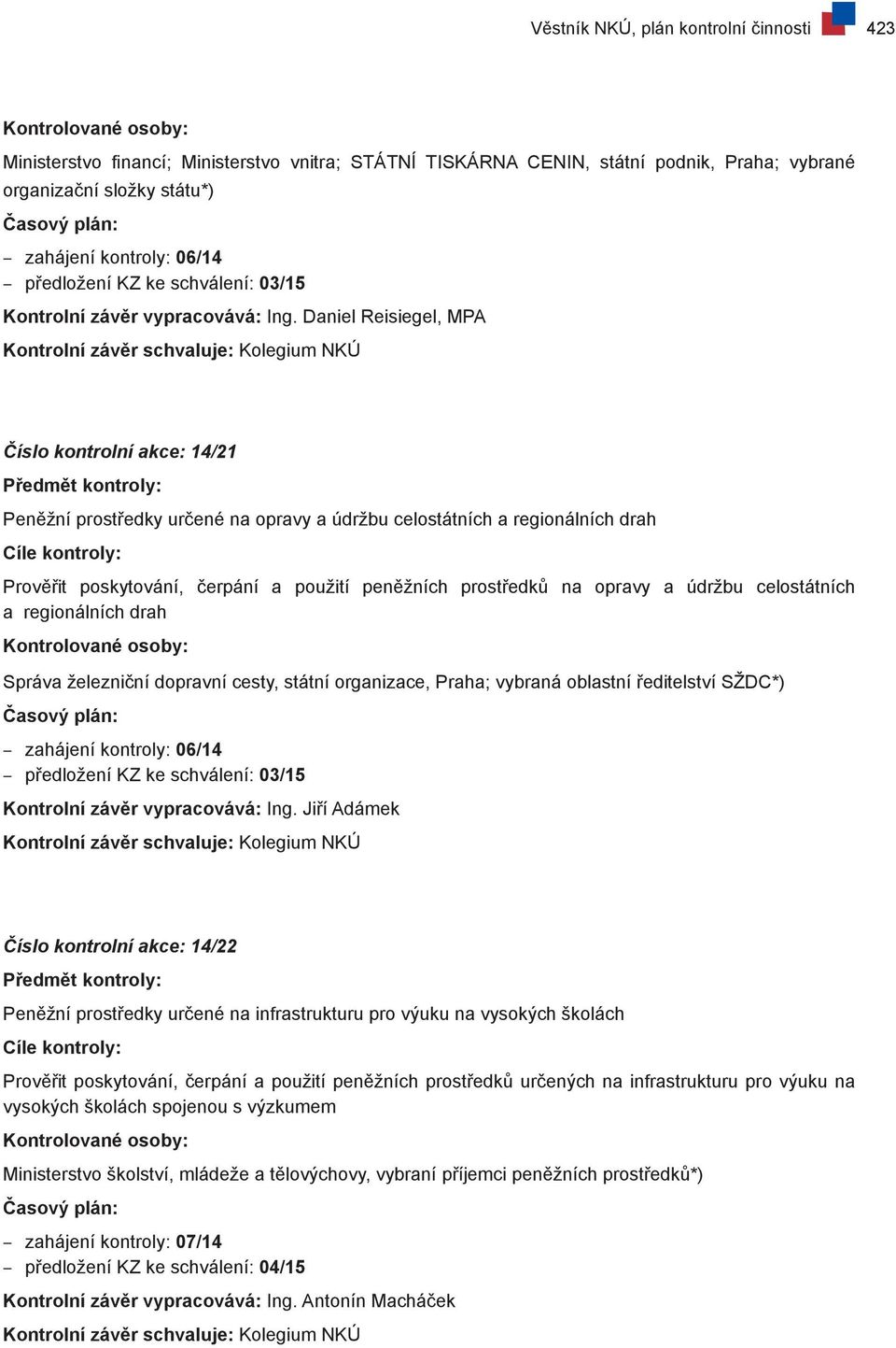 Daniel Reisiegel, MPA Kontrolní závěr schvaluje: Kolegium NKÚ Číslo kontrolní akce: 14/21 Předmět kontroly: Peněžní prostředky určené na opravy a údržbu celostátních a regionálních drah Cíle