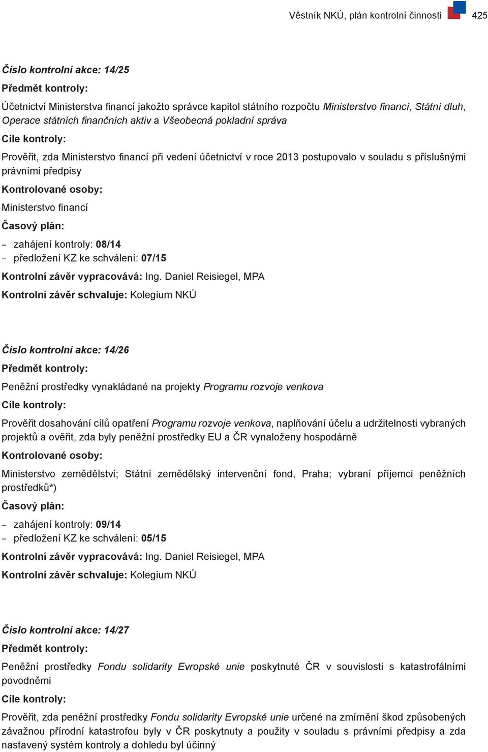 Kontrolované osoby: Ministerstvo financí Časový plán: zahájení kontroly: 08/14 předložení KZ ke schválení: 07/15 Kontrolní závěr vypracovává: Ing.