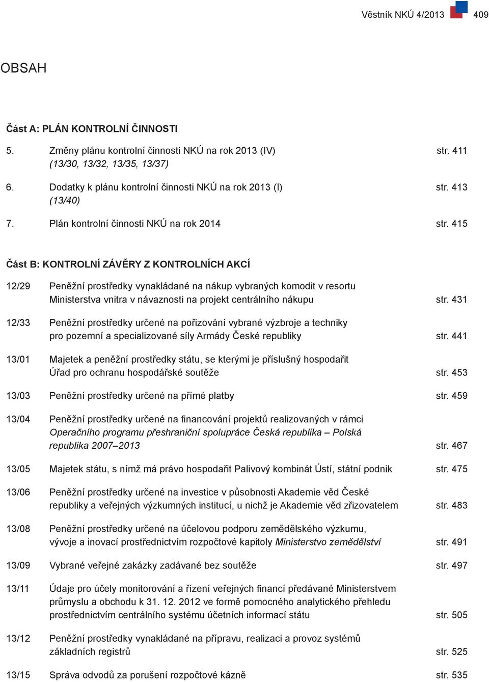 415 Část B: KONTROLNÍ ZÁVĚRY Z KONTROLNÍCH AKCÍ 12/29 Peněžní prostředky vynakládané na nákup vybraných komodit v resortu Ministerstva vnitra v návaznosti na projekt centrálního nákupu str.