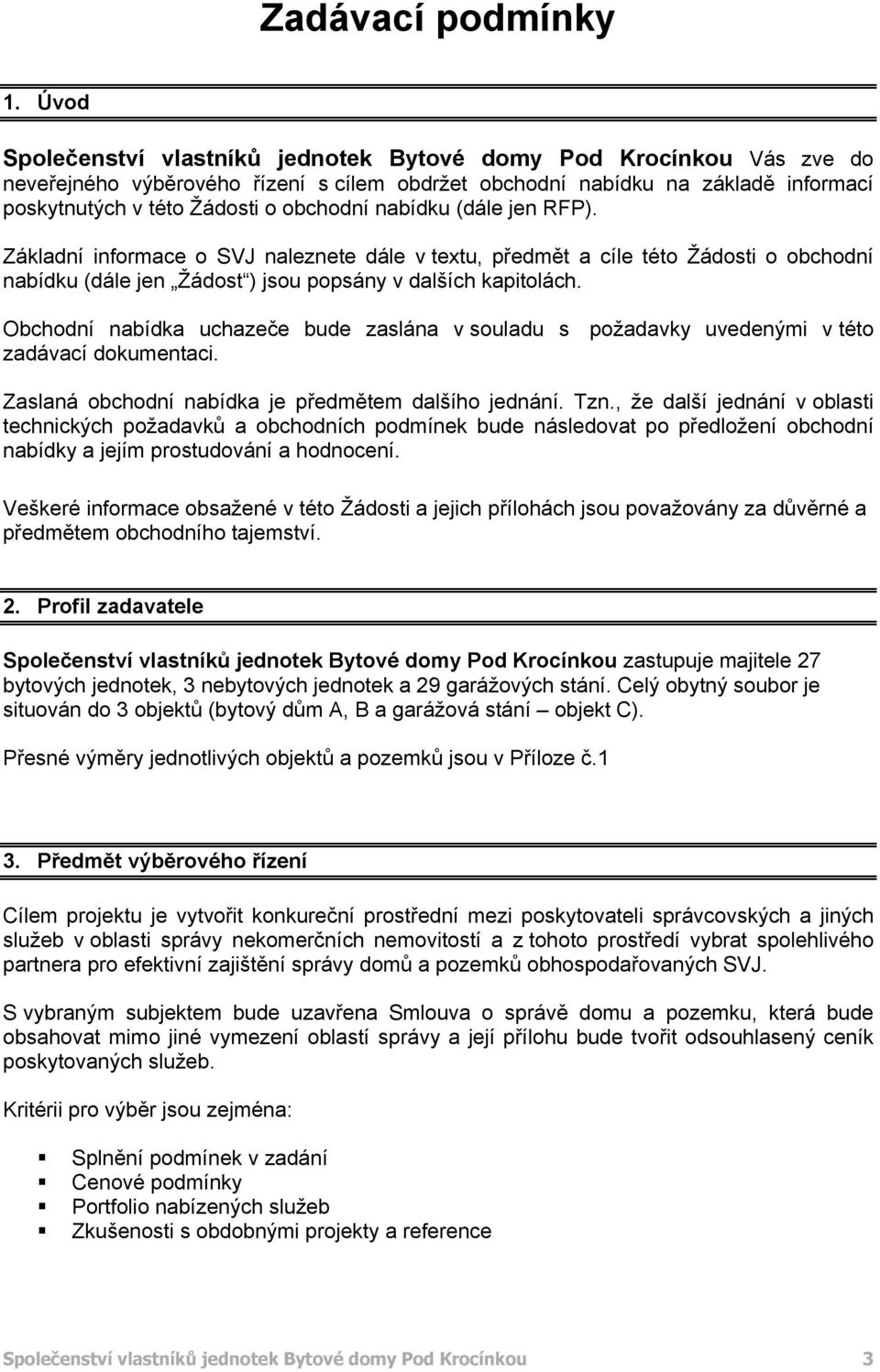 Základní infrmace SVJ naleznete dále v textu, předmět a cíle tét Žádsti bchdní nabídku (dále jen Žádst ) jsu ppsány v dalších kapitlách.