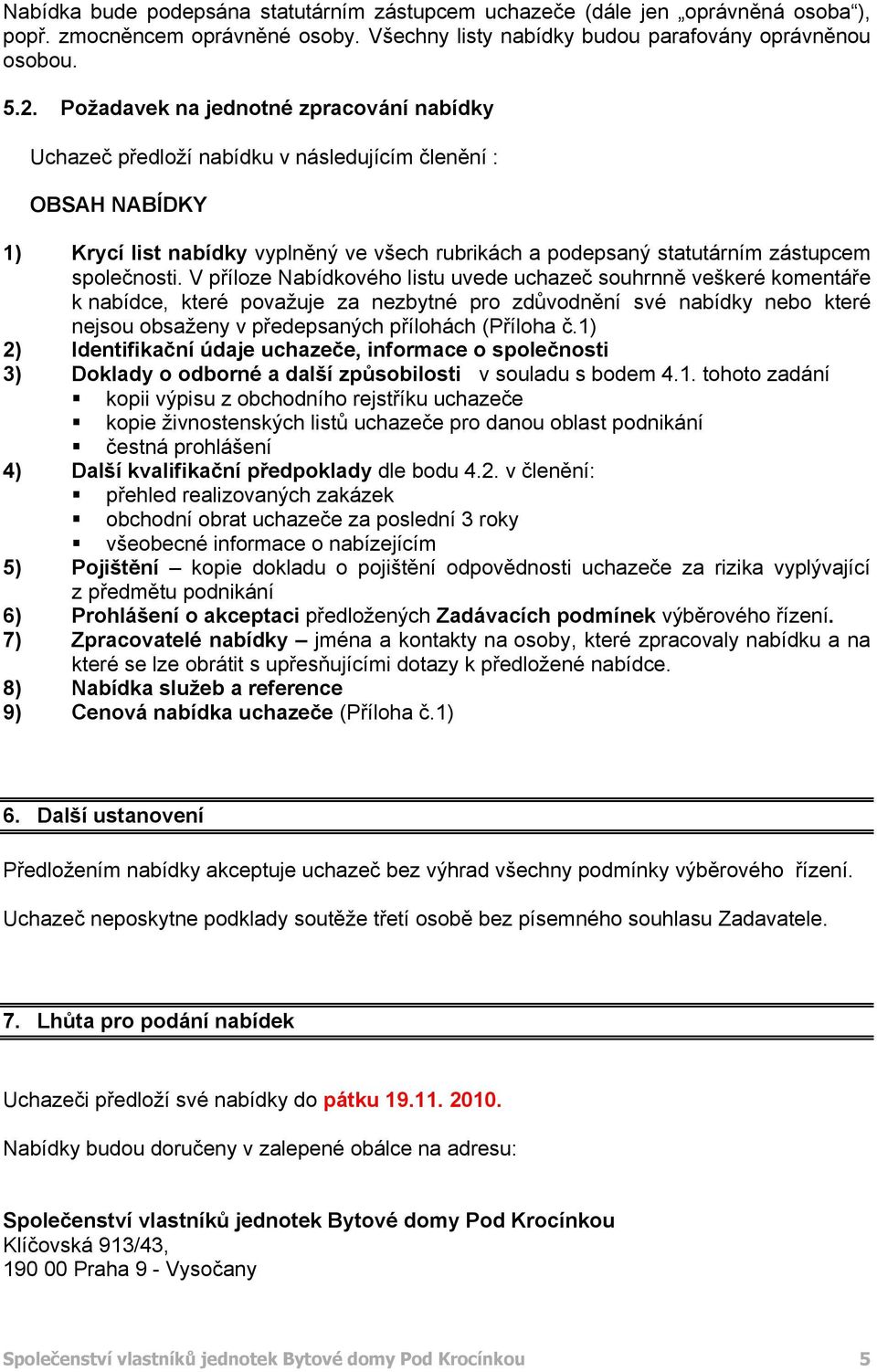 V přílze Nabídkvéh listu uvede uchazeč suhrnně veškeré kmentáře k nabídce, které pvažuje za nezbytné pr zdůvdnění své nabídky neb které nejsu bsaženy v předepsaných přílhách (Přílha č.