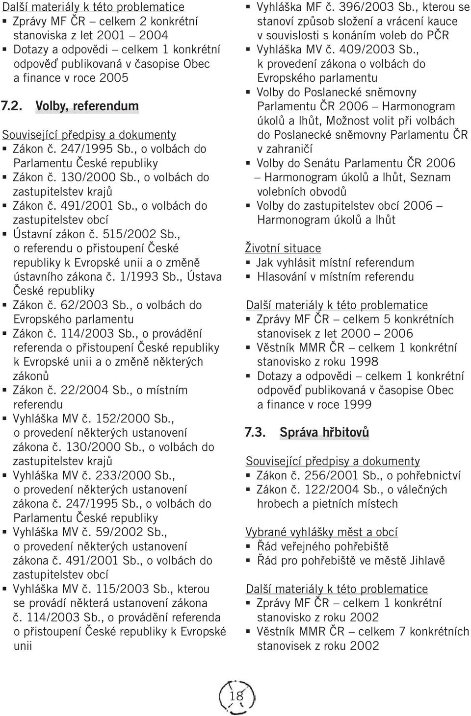 , o referendu o přistoupení České republiky k Evropské unii a o změně ústavního zákona č. 1/1993 Sb., Ústava České republiky Zákon č. 62/2003 Sb., o volbách do Evropského parlamentu Zákon č.