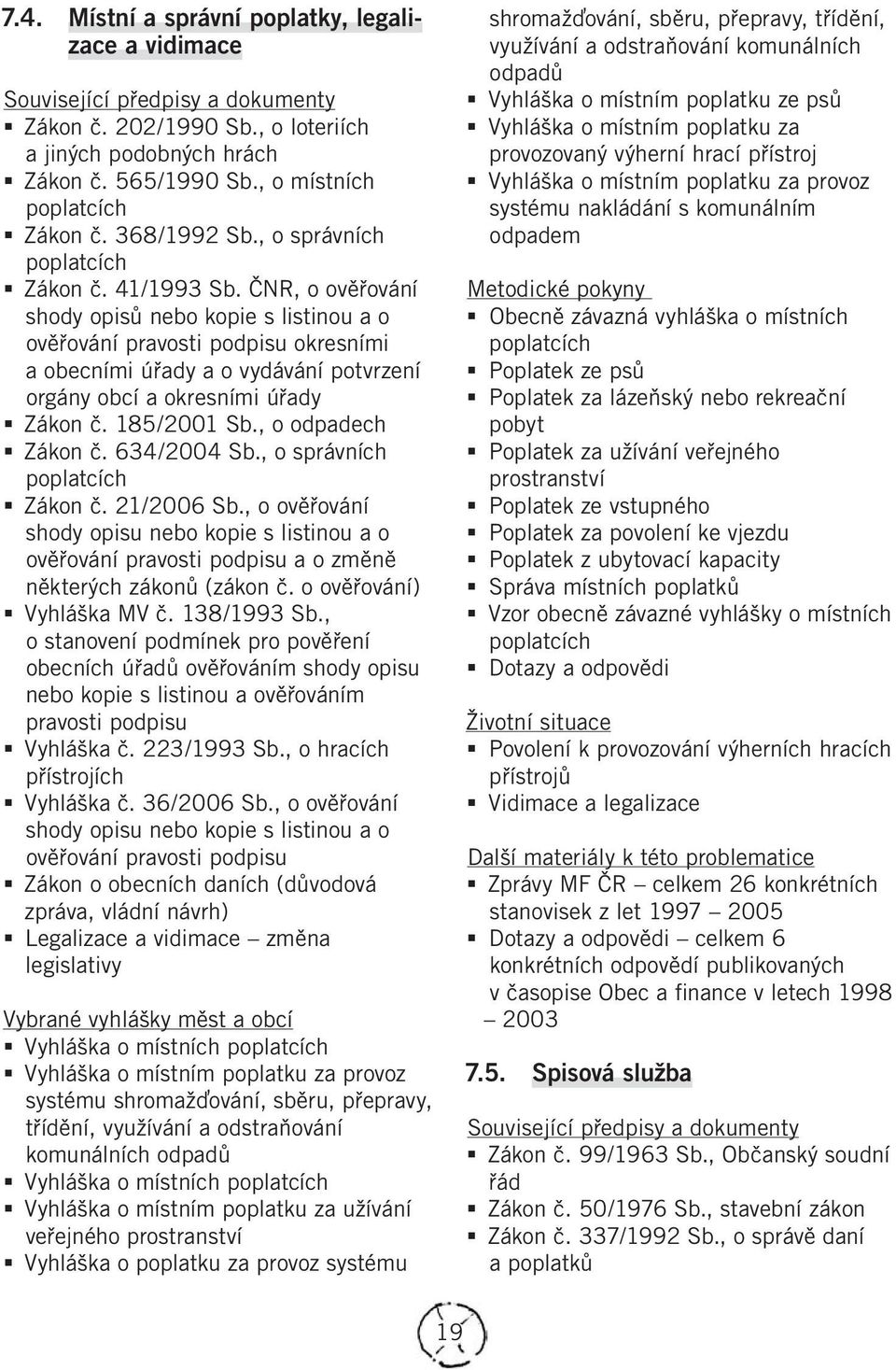 ČNR, o ověřování shody opisů nebo kopie s listinou a o ověřování pravosti podpisu okresními a obecními úřady a o vydávání potvrzení orgány obcí a okresními úřady Zákon č. 185/2001 Sb.