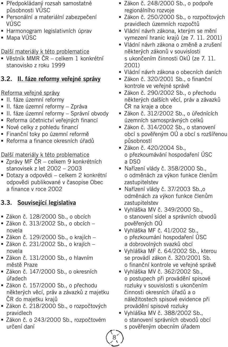 fáze územní reformy Správní obvody Reforma účetnictví veřejných financí Nové celky z pohledu financí Finanční toky po územní reformě Reforma a finance okresních úřadů Zprávy MF ČR celkem 9