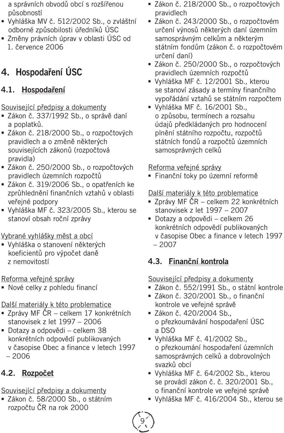 , o rozpočtových pravidlech územních rozpočtů Zákon č. 319/2006 Sb., o opatřeních ke zprůhlednění finančních vztahů v oblasti veřejné podpory Vyhláška MF č. 323/2005 Sb.