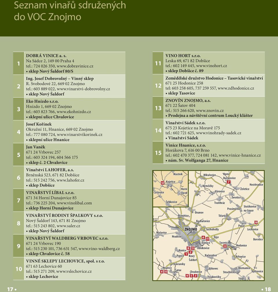 ekohnizdo.cz sklepní ulice Chvalovice Josef Kořínek Okružní 11, Hnanice, 669 02 Znojmo tel.: 777 080 724, www.vinarstvikorinek.cz sklepní ulice Hnanice Jan Vaněk 671 24 Vrbovec 257 tel.