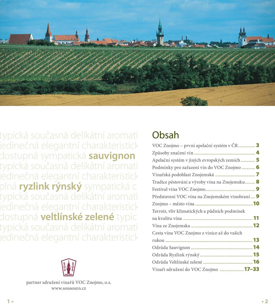partner sdružení vinařů VOC Znojmo, o.s. www.sousoszn.cz Obsah VOC Znojmo první apelační systém v ČR... 3 Způsoby značení vín... 4 Apelační systém v jiných evropských zemích.