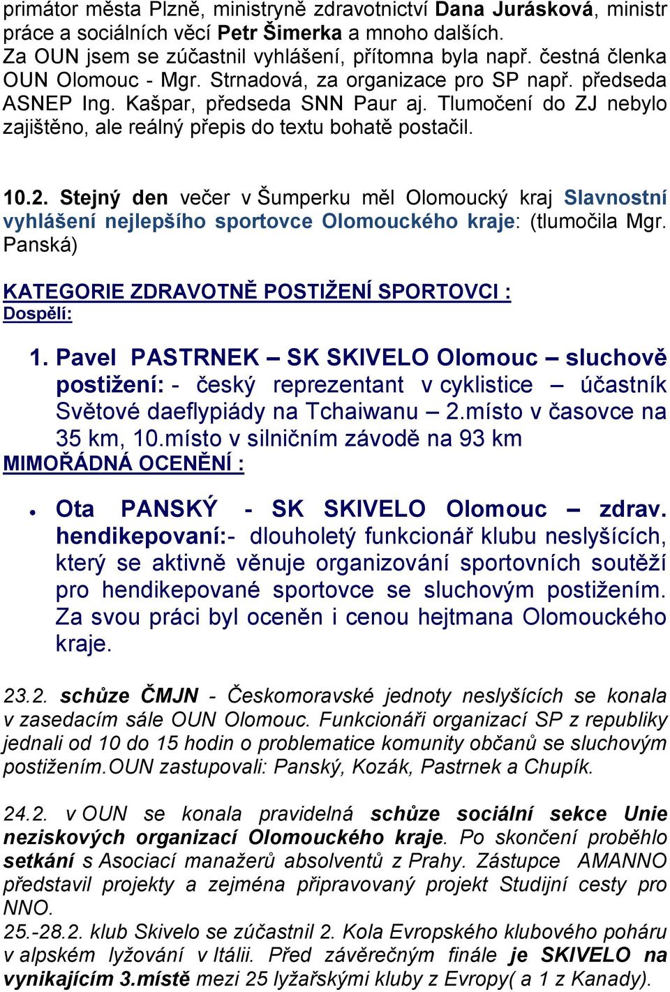 10.2. Stejný den večer v Šumperku měl Olomoucký kraj Slavnostní vyhlášení nejlepšího sportovce Olomouckého kraje: (tlumočila Mgr. Panská) KATEGORIE ZDRAVOTNĚ POSTIŢENÍ SPORTOVCI : Dospělí: 1.