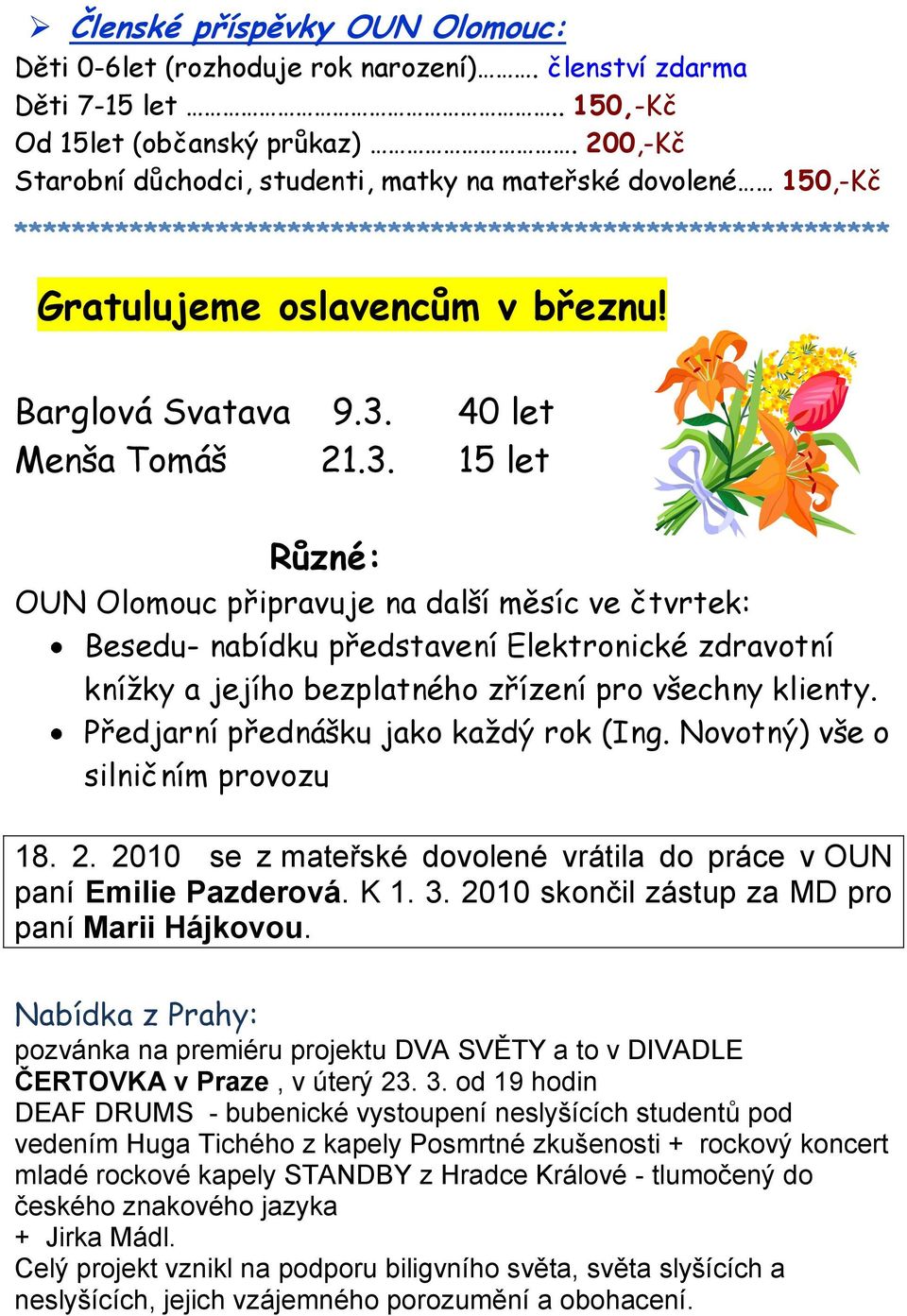 40 let Menša Tomáš 21.3. 15 let Různé: OUN Olomouc připravuje na další měsíc ve čtvrtek: Besedu- nabídku představení Elektronické zdravotní knížky a jejího bezplatného zřízení pro všechny klienty.