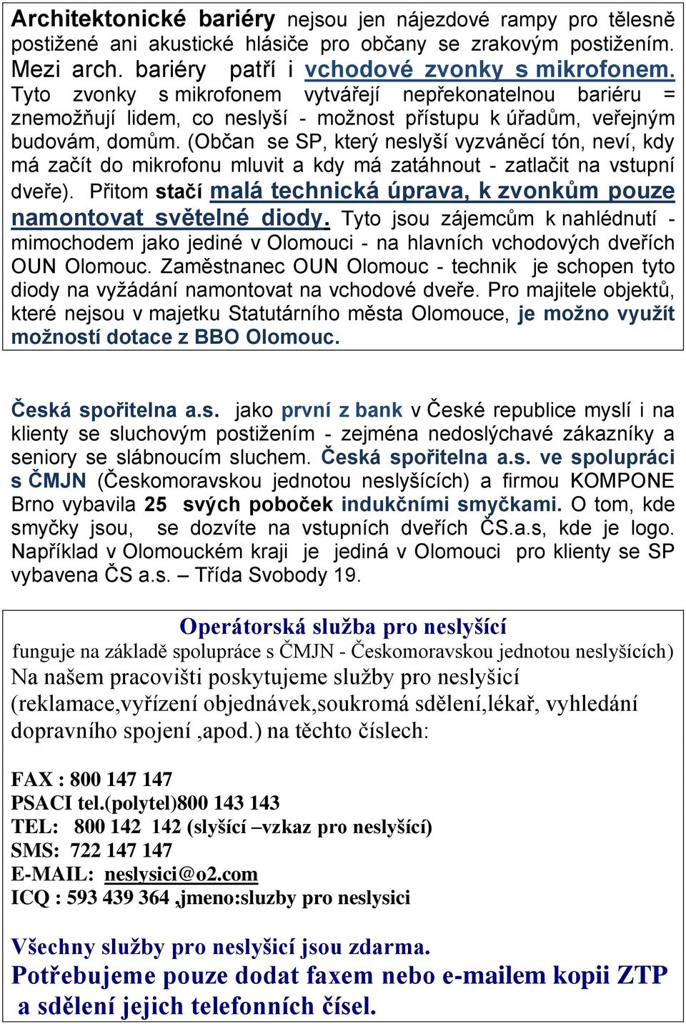 (Občan se SP, který neslyší vyzváněcí tón, neví, kdy má začít do mikrofonu mluvit a kdy má zatáhnout - zatlačit na vstupní dveře).