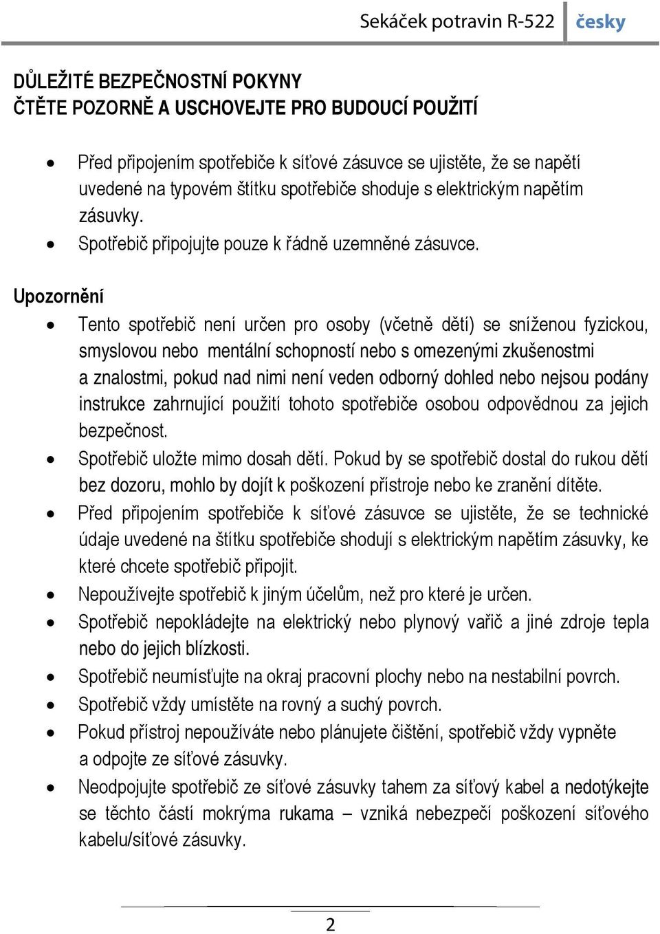Upozornění Tento spotřebič není určen pro osoby (včetně dětí) se sníženou fyzickou, smyslovou nebo mentální schopností nebo s omezenými zkušenostmi a znalostmi, pokud nad nimi není veden odborný