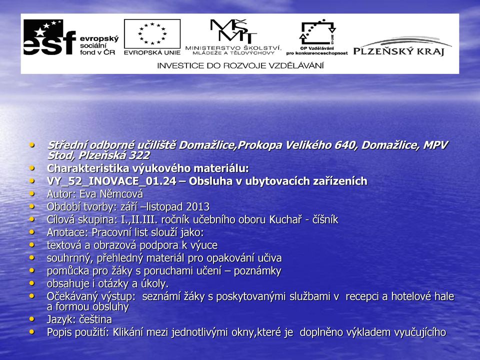 ročník učebního oboru Kuchař - číšník Anotace: Pracovní list slouží jako: textová a obrazová podpora k výuce souhrnný, přehledný materiál pro opakování učiva pomůcka pro