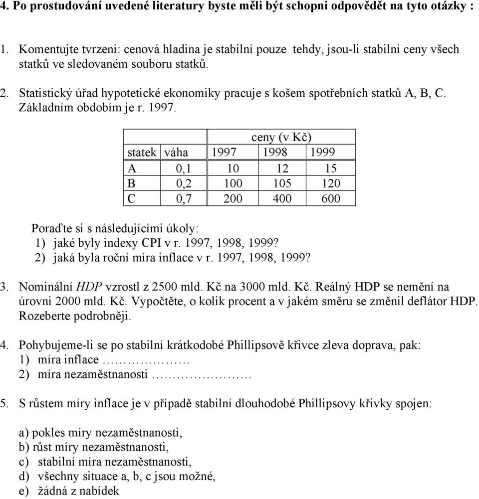 Statistický úřad hypotetické ekonomiky pracuje s košem spotřebních statků A, B, C. Základním obdobím je r. 1997.