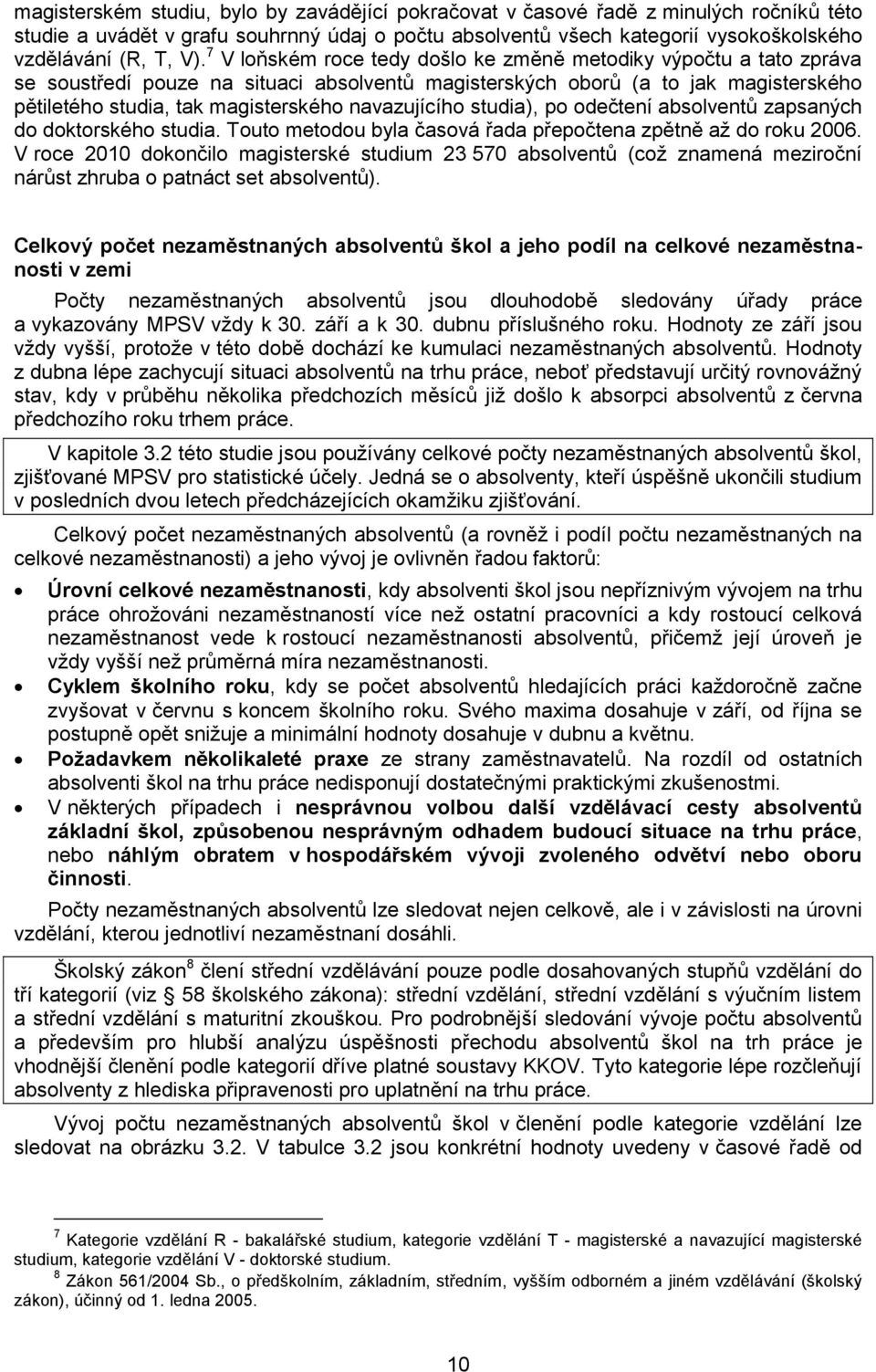 navazujícího studia), po odečtení absolventů zapsaných do doktorského studia. Touto metodou byla časová řada přepočtena zpětně až do roku 2006.