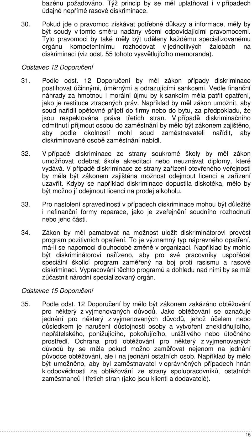 Tyto pravomoci by také měly být uděleny každému specializovanému orgánu kompetentnímu rozhodovat v jednotlivých žalobách na diskriminaci (viz odst. 55 tohoto vysvětlujícího memoranda).