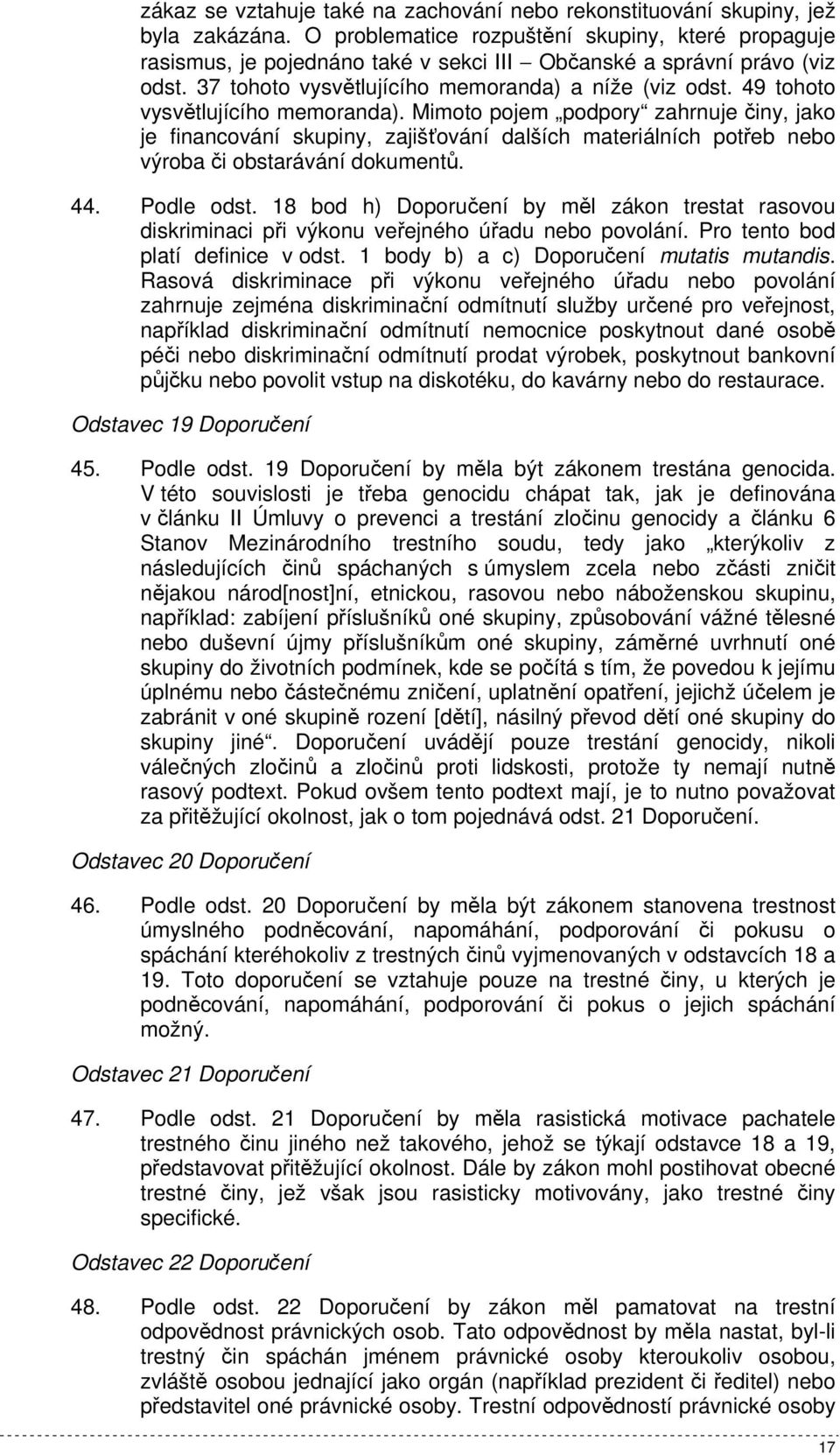 49 tohoto vysvětlujícího memoranda). Mimoto pojem podpory zahrnuje činy, jako je financování skupiny, zajišťování dalších materiálních potřeb nebo výroba či obstarávání dokumentů. 44. Podle odst.