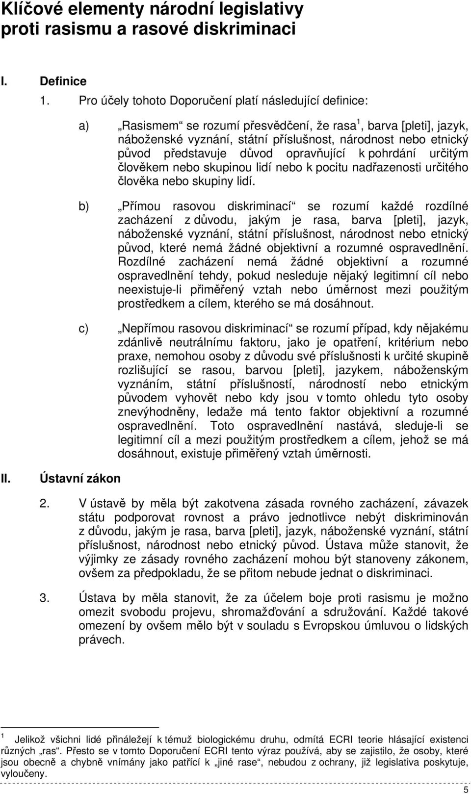 představuje důvod opravňující k pohrdání určitým člověkem nebo skupinou lidí nebo k pocitu nadřazenosti určitého člověka nebo skupiny lidí.