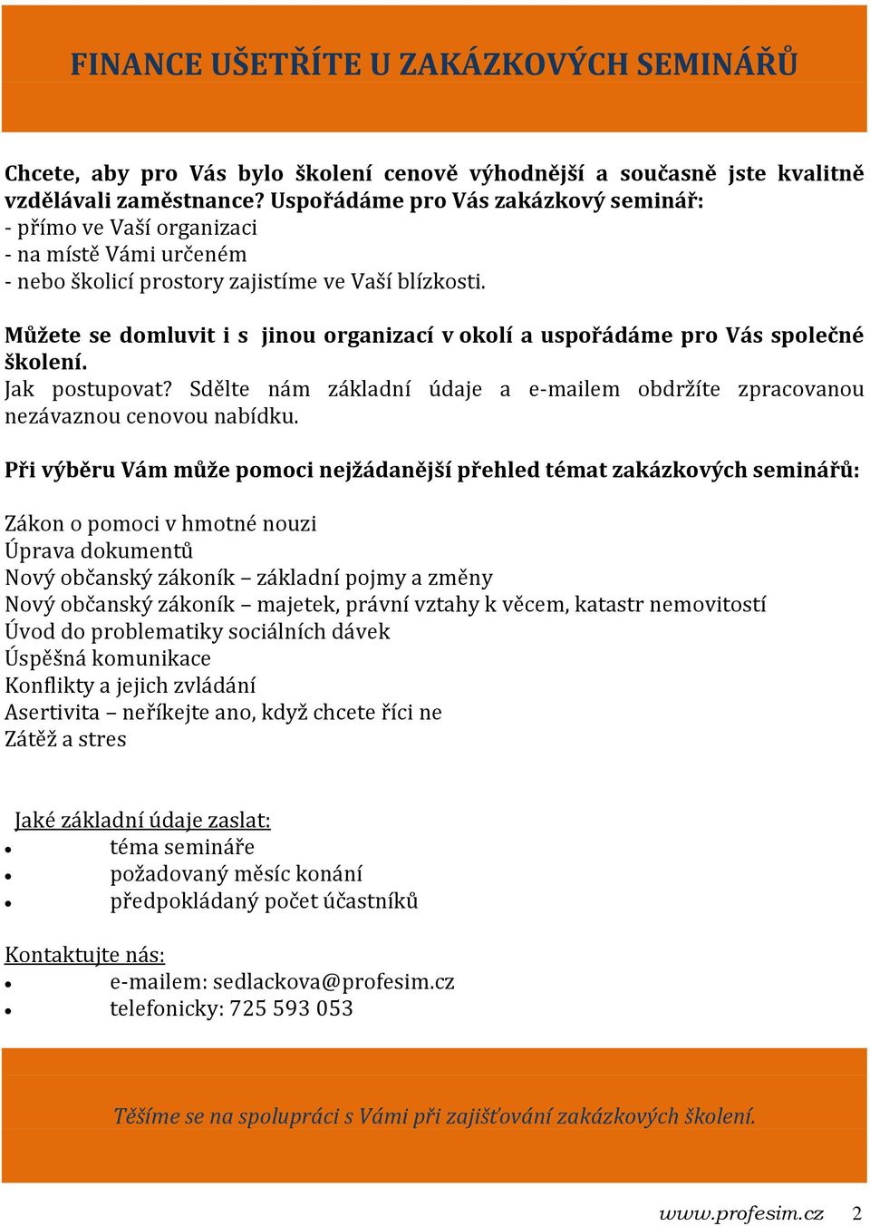 Můžete se domluvit i s jinou organizací v okolí a uspořádáme pro Vás společné školení. Jak postupovat? Sdělte nám základní údaje a e-mailem obdržíte zpracovanou nezávaznou cenovou nabídku.