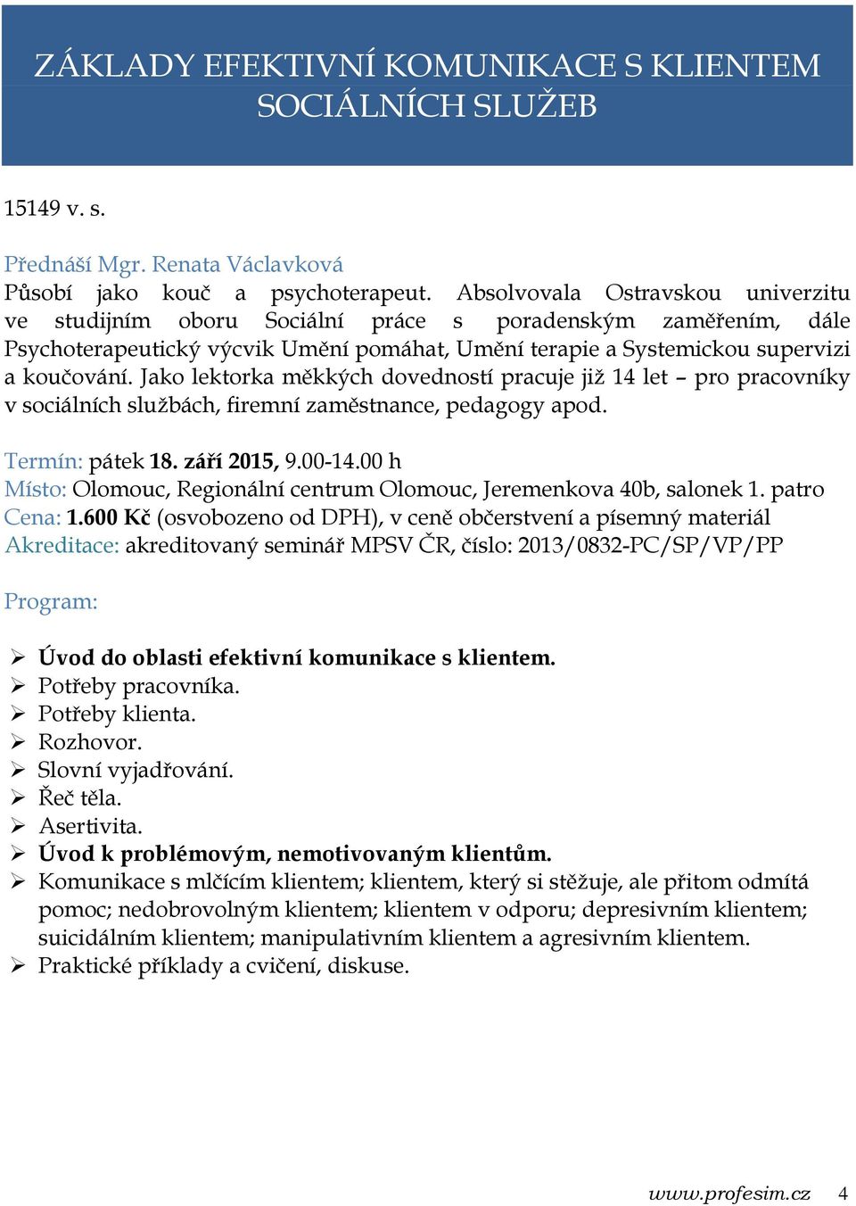 Jako lektorka měkkých dovedností pracuje již 14 let pro pracovníky v sociálních službách, firemní zaměstnance, pedagogy apod. Termín: pátek 18. září 2015, 9.00-14.