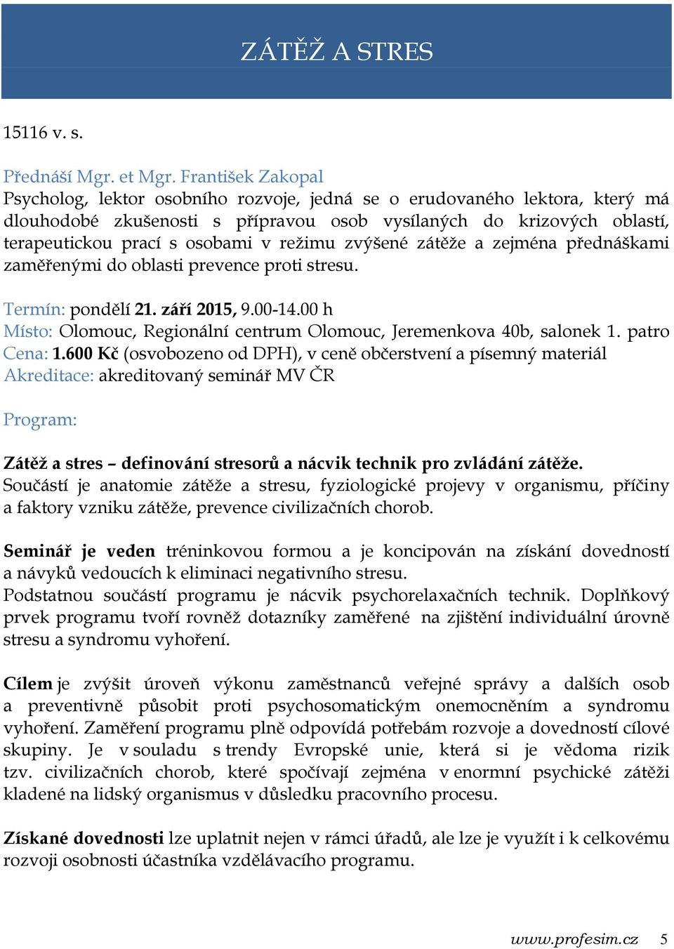 režimu zvýšené zátěže a zejména přednáškami zaměřenými do oblasti prevence proti stresu. Termín: pondělí 21. září 2015, 9.00-14.