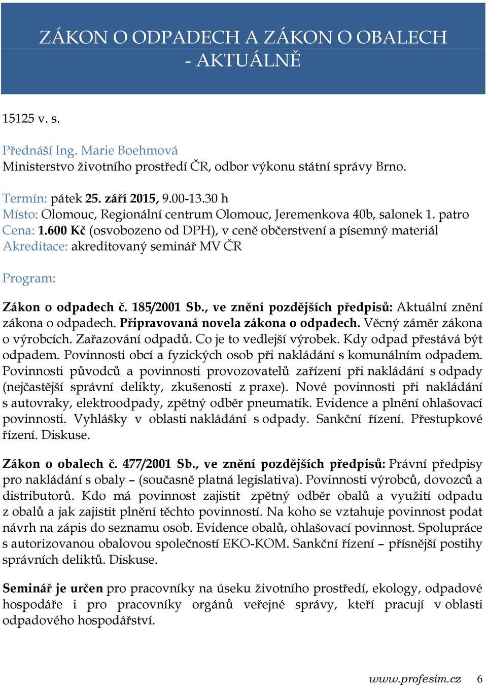 , ve znění pozdějších předpisů: Aktuální znění zákona o odpadech. Připravovaná novela zákona o odpadech. Věcný záměr zákona o výrobcích. Zařazování odpadů. Co je to vedlejší výrobek.