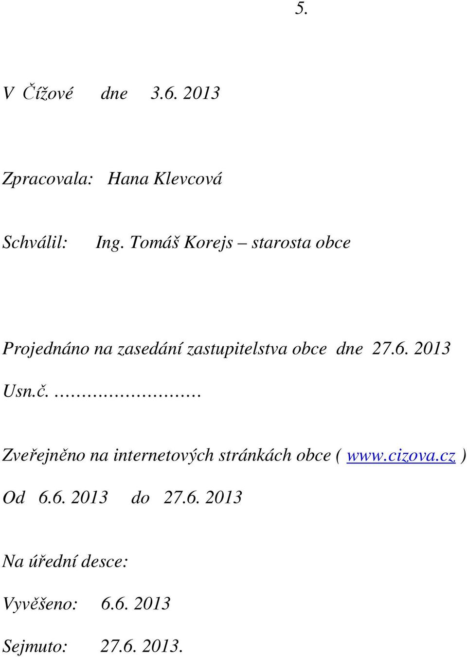 27.6. 2013 Usn.č. Zveřejněno na internetových stránkách obce ( www.cizova.