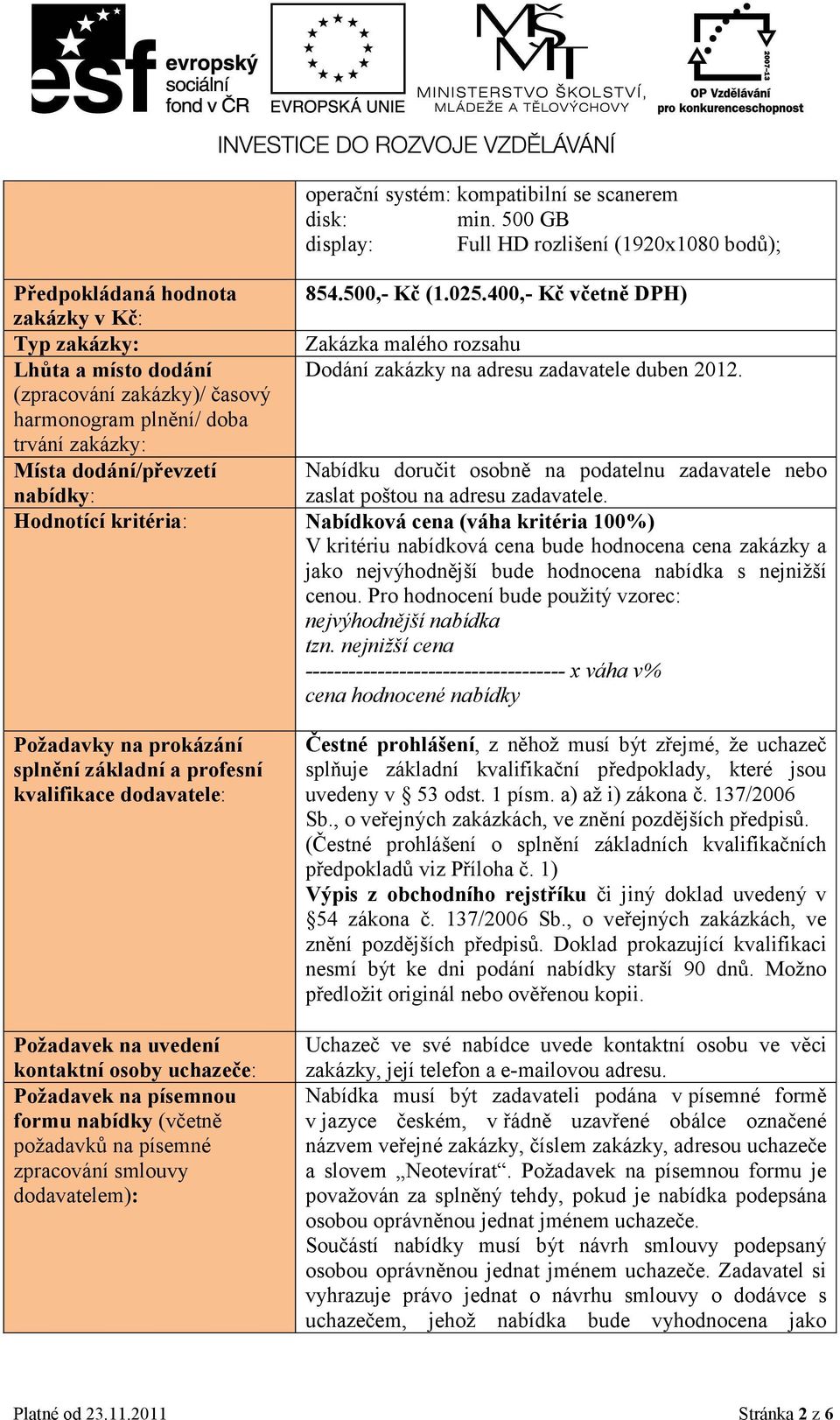 (zpracování zakázky)/ časový harmonogram plnění/ doba trvání zakázky: Místa dodání/převzetí Nabídku doručit osobně na podatelnu zadavatele nebo nabídky: zaslat poštou na adresu zadavatele.