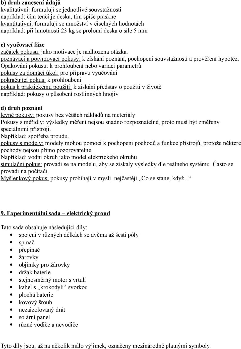 poznávací a potvrzovací pokusy: k získání poznání, pochopení souvstažností a prověření hypotéz.