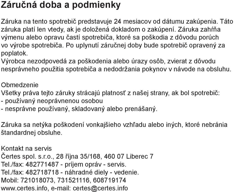 Výrobca nezodpovedá za poškodenia alebo úrazy osôb, zvierat z dôvodu nesprávneho použitia spotrebiča a nedodržania pokynov v návode na obsluhu.