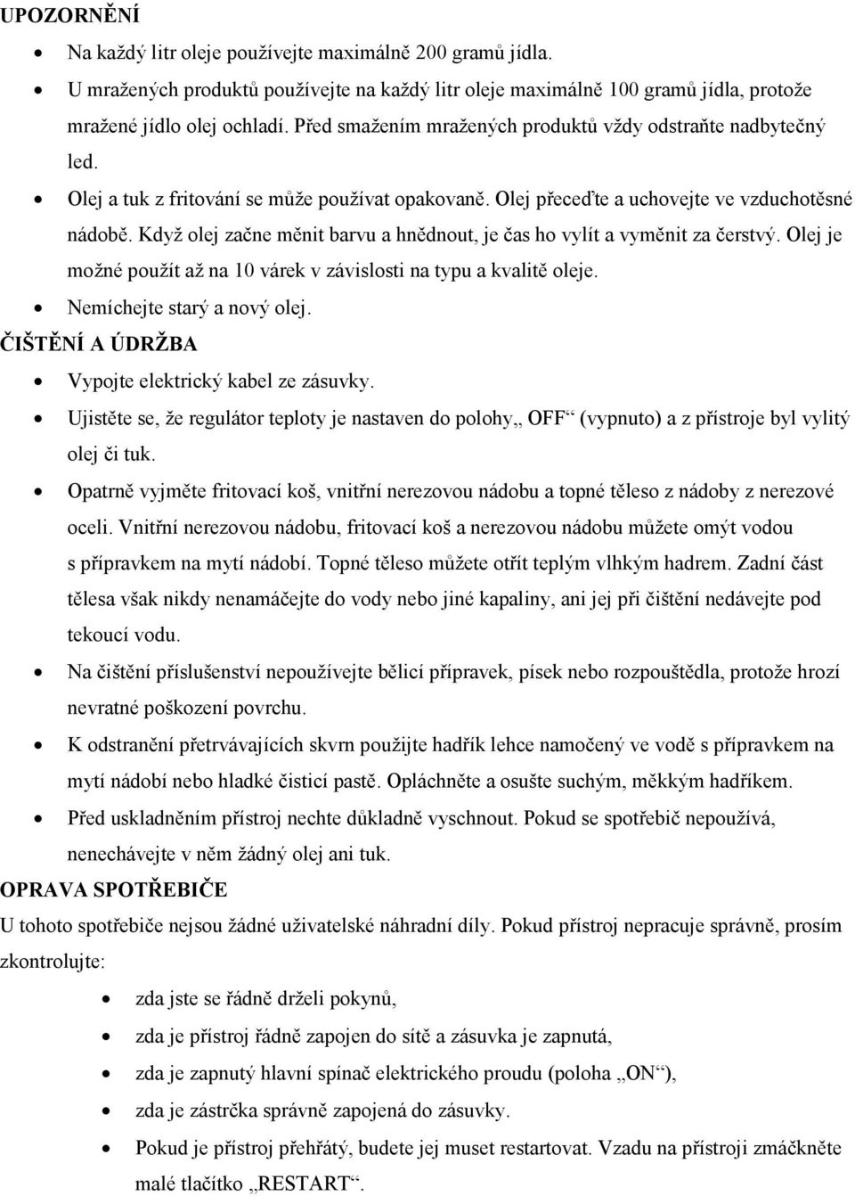 Když olej začne měnit barvu a hnědnout, je čas ho vylít a vyměnit za čerstvý. Olej je možné použít až na 10 várek v závislosti na typu a kvalitě oleje. Nemíchejte starý a nový olej.